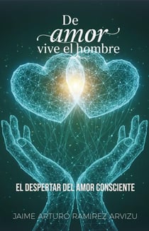 El Despertar del Amor Consciente - De Amor vive el Hombre, #3