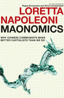 Maonomics - Why Chinese Communists Make Better Capitalists Than We Do