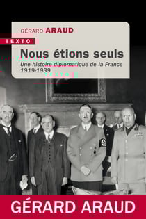 Nous étions seuls - L'histoire diplomatique de la France 1919-1939