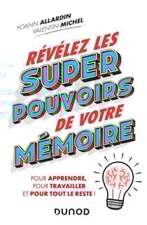 Révélez les super pouvoirs de votre mémoire - Pour apprendre, pour travailler et pour tout le reste !
