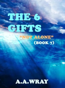The 6 Gifts - Not Alone - Book 7 - The 6 Gifts, #7