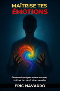 Maîtrise tes émotions. Élève ton intelligence émotionnelle, maîtrise ton esprit et tes pensées, renforce ton autocontrôle et développe ta résilience
