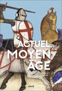 Actuel Moyen Âge - Et si la modernité était ailleurs ? - Et si la modernité était ailleurs ?