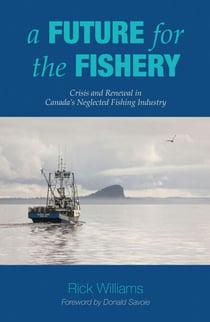 A Future for the Fishery - Crisis and Renewal in Canada’s Neglected Fishing Industry