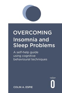Overcoming Insomnia and Sleep Problems - A self-help guide using cognitive behavioural techniques