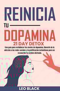 Reinicia Tu Dopamina 21 day detox Una guía para restablecer tus niveles de dopamina