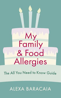 My Family and Food Allergies - The All You Need to Know Guide - By 2022 Free From Hero Award Winner Alexa Baracaia