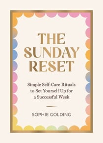 The Sunday Reset - Simple Self-Care Rituals to Set Yourself Up for a Successful Week