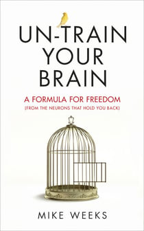 Un-train Your Brain - A formula for freedom (from the neurons that hold you back)