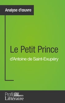 Le Petit Prince d'Antoine de Saint-Exupéry (Analyse approfondie) - Approfondissez votre lecture de cette œuvre avec notre profil littéraire (résumé, fiche de lecture et axes de lecture)