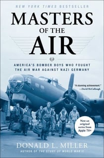Masters of the Air - America's Bomber Boys Who Fought the Air War Against Nazi Germany