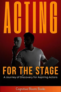 Acting for the Stage: A Journey of Discovery for Aspiring Actors