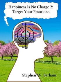 Happiness Is No Charge 2: Target Your Emotions - Happiness Is No Charge, #2
