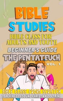 Bible Class for Youth and Adults: Beginner's Guide: The Pentateuch - STUDY FROM SCRATCH, #1