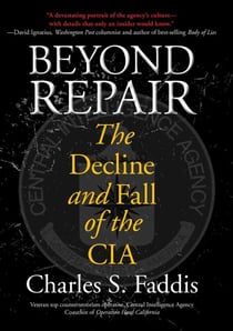 Beyond Repair - The Decline and Fall of the CIA