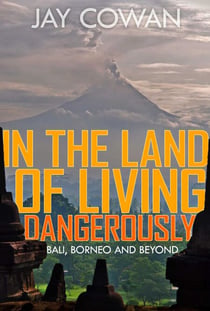 In the Land of Living Dangerously - Bali, Borneo & Beyond