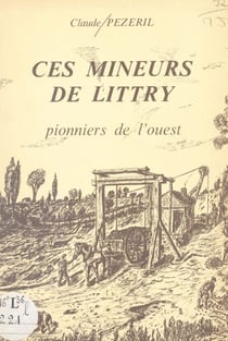 Ces mineurs de Littry - Pionniers de l'Ouest