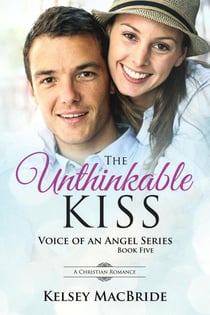 The Unthinkable Kiss: A Christian Romance Novel - Voice of an Angel, #5