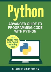 Python: Advanced Guide to Programming Code with Python - Python Computer Programming, #4