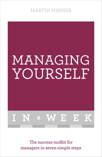Managing Yourself In A Week - The Success Toolkit For Managers In Seven Simple Steps