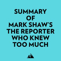 Summary of Mark Shaw's The Reporter Who Knew Too Much
