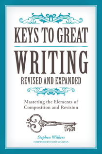 Keys to Great Writing Revised and Expanded - Mastering the Elements of Composition and Revision