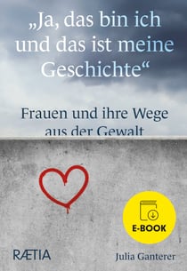 Ja, das bin ich und das ist meine Geschichte - Frauen und ihre Wege aus der Gewalt