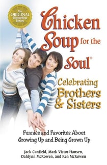Chicken Soup for the Soul Celebrating Brothers and Sisters - Funnies and Favorites About Growing Up and Being Grown Up
