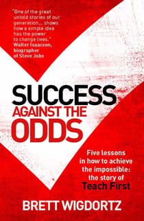 Success Against the Odds - Five Lessons in How to Achieve the Impossible: the Story of Teach First