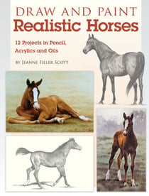 Draw and Paint Realistic Horses - Projects in Pencil, Acrylics and Oills