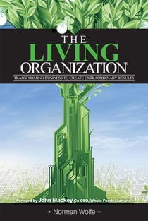 The Living Organization: Transforming Business To Create Extraordinary Results