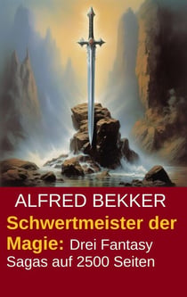 Schwertmeister der Magie: Drei Fantasy Sagas auf 2500 Seiten