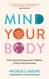 Mind Your Body - A Revolutionary Programme to Release Chronic Pain and Anxiety