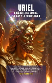 Uriel - Arcángel Del Dinero, La Paz y La Prosperidad - Los Arcángeles - Cómo Hablar con Ellos e Invocar su Protección y Poder Divinosn, #1