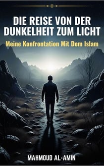 Die Reise Von Der Dunkelheit Zum Licht - Meine Konfrontation Mit Dem Islam