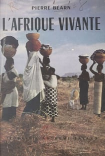 L'Afrique vivante - 25.000 kilomètres avec la Mission Afrique : Maroc, Mauritanie, Sénégal, Sahel, Soudan, Guinée, Côte d'Ivoire, Haute-Volta, Niger, Hoggar