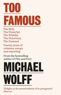 Too Famous - The Rich, The Powerful, The Wishful, The Damned, The Notorious – Twenty Years of Columns, Essays and Reporting