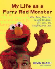 My Life as a Furry Red Monster - What Being Elmo Has Taught Me About Life, Love and Laughing Out Loud