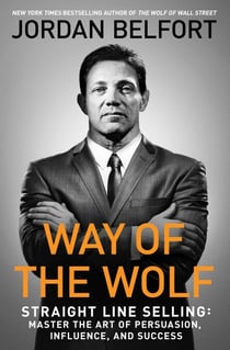 Way of the Wolf - Straight Line Selling: Master the Art of Persuasion, Influence, and Success