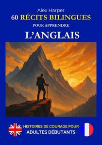60 Récits Bilingues pour Apprendre l’Anglais - Histoires de Courage pour Adultes Débutants