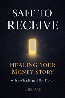 Safe to Receive: Healing Your Money Story with the Teachings of Bob Proctor