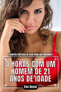 4 Horas com um Homem de 21 Anos de Idade: 2 Contos Eróticos de Sexo Hard em Português - Coleção de Contos Eróticos Portugueses Proibidos. Sexo Explícito e Histórias Reais. Relatos Quentes., #8