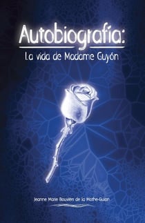 Autobiografía: La Vida de Madame Guyón - SERIE GUYON, #1