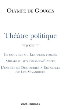 Théâtre politique (Tome 1) - Le couvent ou Les voeux forcés, Mirabeau aux Champs-Elysées, L'entrée de Dumouriez à Bruxelles ou Les Vivandiers