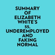 Summary of Elizabeth White's 55, Underemployed and Faking Normal