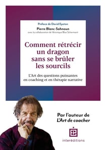 Comment rétrécir un dragon sans se brûler les sourcils ? - L'Art de poser les questions puissantes en coaching et en thérapie narrative