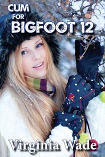 Cum For Bigfoot 12 - The Monster Menage, #12