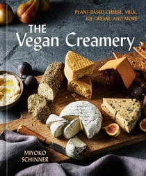 The Vegan Creamery - Plant-Based Cheese, Milk, Ice Cream, and More (A Cookbook)