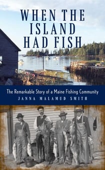 When the Island Had Fish - The Remarkable Story of a Maine Fishing Community