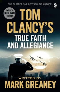 Tom Clancy's True Faith and Allegiance - INSPIRATION FOR THE THRILLING AMAZON PRIME SERIES JACK RYAN